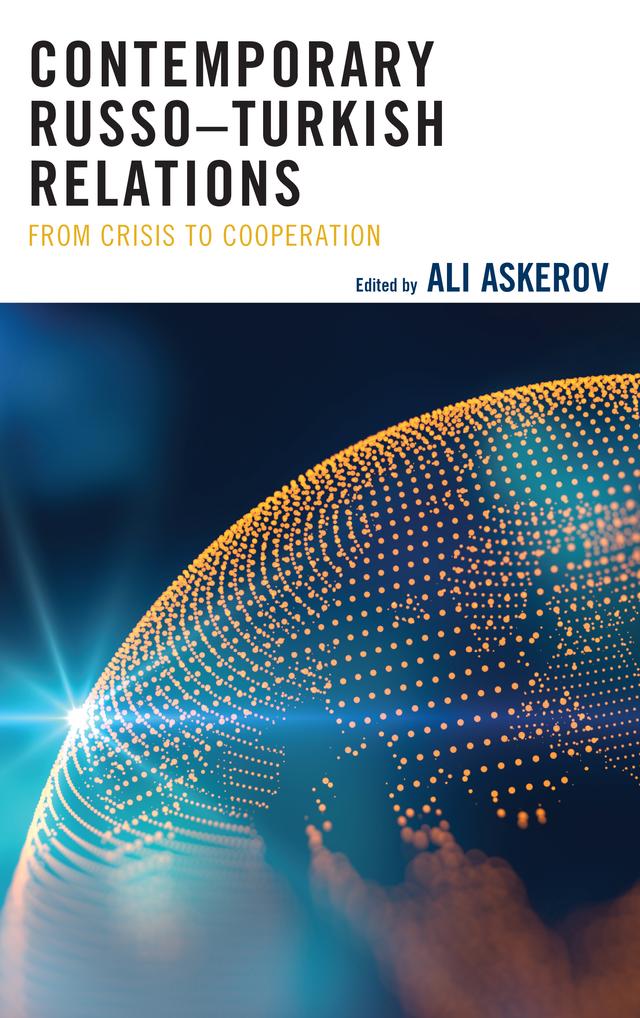 Contemporary Russo–Turkish Relations by Abulfaz Suleymanov, Ali Askerov, Cemre Pekcan, Chulpan Ildarhanova, Funda Civelekoglu, Ibrahim Arslan, Ilyas Topsakal, Kamala Valiyeva, Lasha Tchantouridzé, Mithat Baydur, Sean Byrne, Sergey Kizima, Soner Karagül, Stefan Brooks, Togrul Ismayil, Tugce Varol