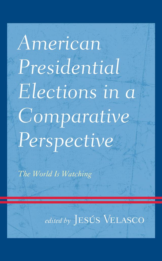 American Presidential Elections in a Comparative Perspective by Alex Soohoon Lee, Anna Kronlund, Clive Webb, Devika Sharma, Eric Shiraev, François Vergniolle de Chantal, Guilherme Santos Mello, Hidematsu Hiyosh, Jesús Velasco, Jungkun Seo, Luis Maira, Oscar Vidarte, Reginaldo Moraes, Varun Sahni, Young Hwan Park, Zhang Guoxi