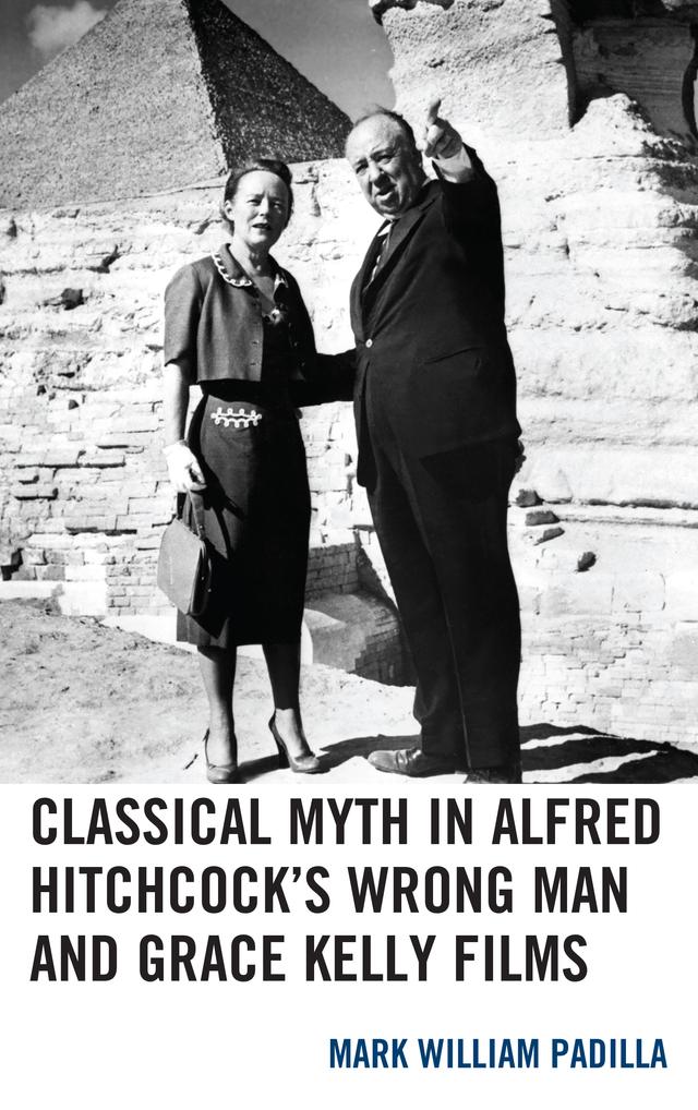 Classical Myth in Alfred Hitchcock's Wrong Man and Grace Kelly Films by Mark William Padilla