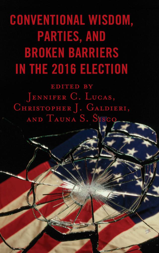 Conventional Wisdom, Parties, and Broken Barriers in the 2016 Election by Aidan Zielske, Atiya Kai Stokes-Brown, Chad Kinsella, Charles Stewart III, Christopher Chapp, Christopher J. Galdieri, Dan Hofrenning, Darin DeWitt, David P. Redlawsk, Elizabeth Hahn Rickenbach, Elizabeth P. Ossoff, Emily O. Wanless, Ira J. Roseman, Jack D. Collens, Jennifer C. Lucas, Joseph E. Uscinski, Julia R. Azari, Kevin J. McMahon, Kyle Mattes, Mark D. Brewer, Matthew D. Atkinson, Richard Powell, Robert G. Boatright, Sean Tatar, Seth Masket, Tauna Starbuck Sisco, Terri Susan Fine, Tyler Benning, Valerie Sperling