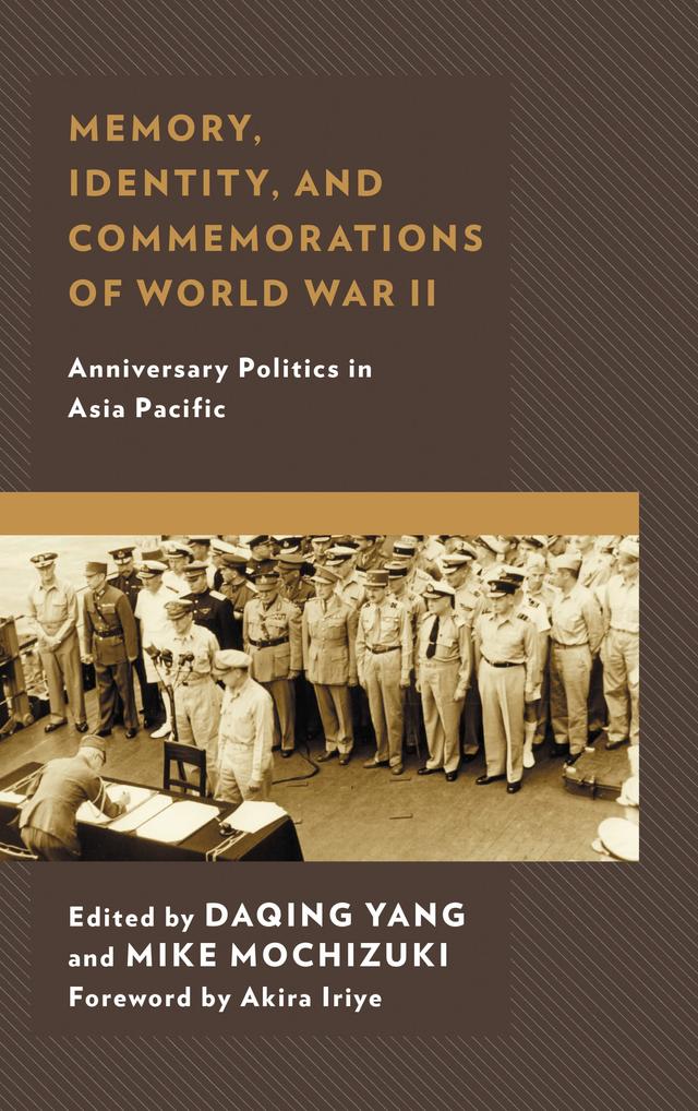 Memory, Identity, and Commemorations of World War II by Akira Iriye, Christine Kim, Daqing Yang, Lily Gardner Feldman, Marc Gallicchio, Marlene Laruelle, Mike Mochizuki, Ricardo T. Jose, Robert Sutter, Tze Loo