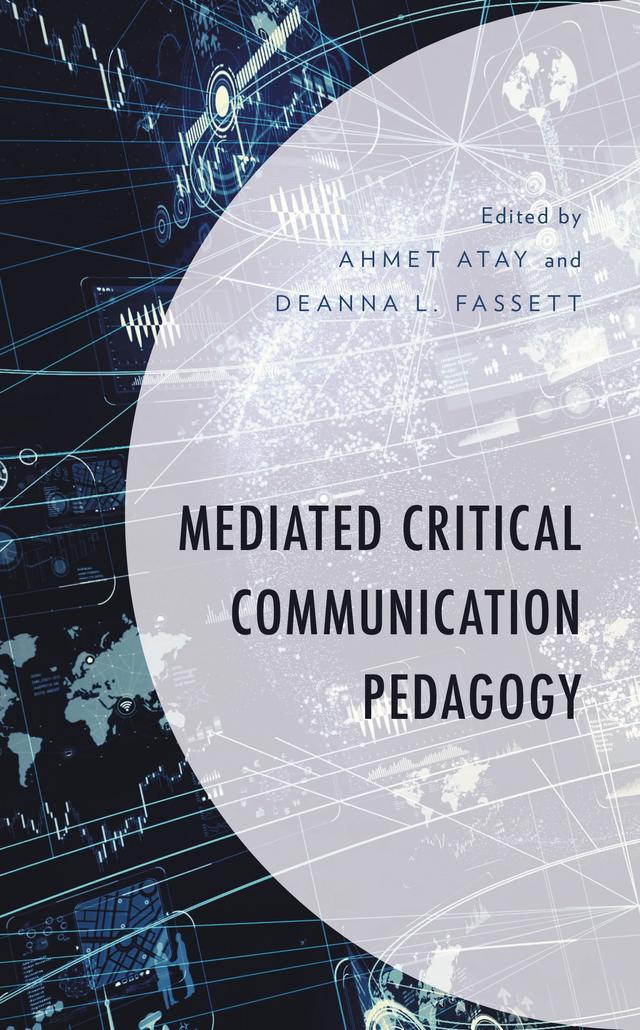 Mediated Critical Communication Pedagogy by Ahmet Atay, Allison D. Brenneise, Anthony Esposito, David H. Kahl Jr., Deanna L. Fassett, E. Michele Ramsey, Giuliana Sorce, Jeremy M. Omori, Julie L. G. Walker, Lara Martin Lengel, Marcy R. Chvasta, Ronald K. Raymond, Tabitha Hart, Yannick Kluch