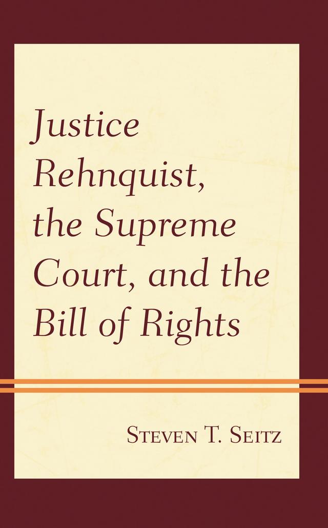 Justice Rehnquist, the Supreme Court, and the Bill of Rights by Steven T. Seitz