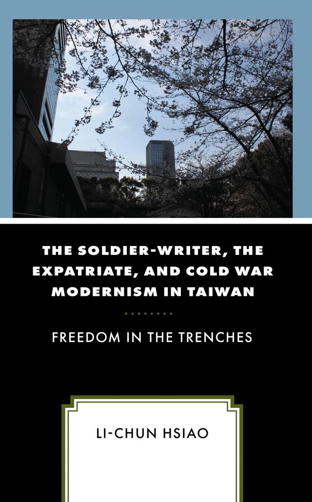 The Soldier-Writer, the Expatriate, and Cold War Modernism in Taiwan by Li-Chun Hsiao