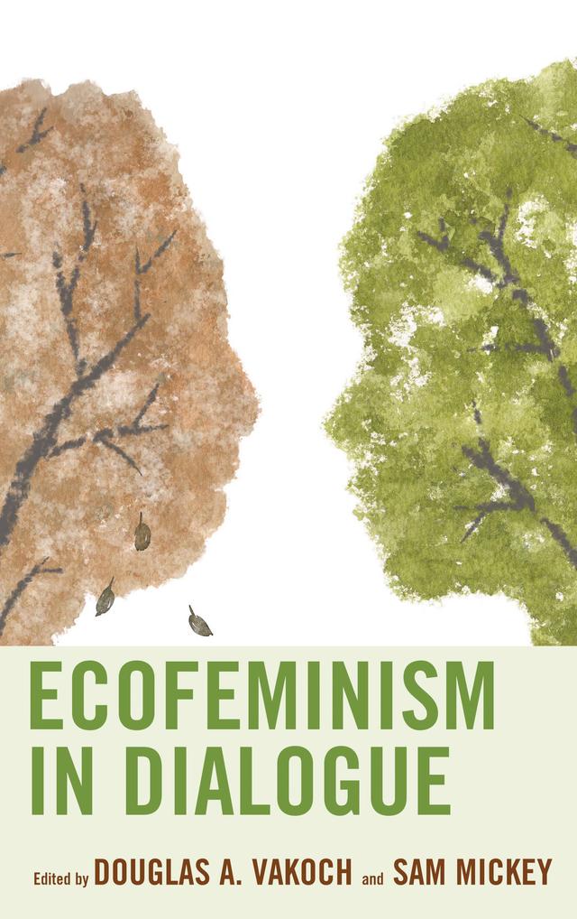 Ecofeminism in Dialogue by Anna Bedford, Ann Hidalgo, Benay Blend, Christina Holmes, Douglas A. Vakoch, Edna Gorney, Gail Grossman Freyne, Jessica McLean, Karen  Ya-Chu Yang, Kate Wilkinson Cross, Michelle Deininger, Rachel Hart Winter, Rebecca Meier-Rao, Sam Mickey, Tina Sikka, Valerie Padilla Carroll, Vandana Shiva