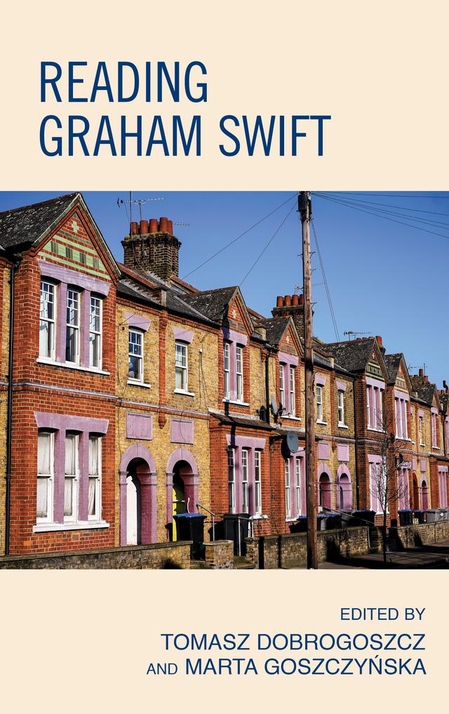 Reading Graham Swift by Adam Sumera, Anastasia Logotheti, Bozena Kucala, Catherine Pesso-Miquel, David Malcolm, Donald Kaczvinsky, Katarzyna Ostalska, Katarzyna Wieckowska, Marta Goszczynska, Philip Tew, Slawomir Konkol, Tomasz Dobrogoszcz