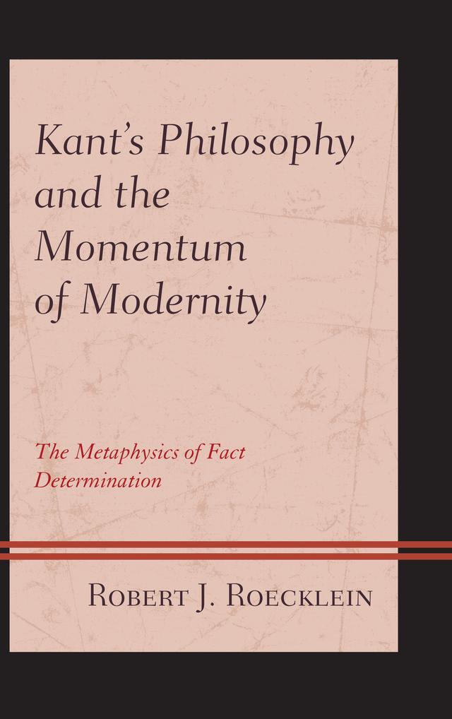 Kant’s Philosophy and the Momentum of Modernity by Robert J. Roecklein