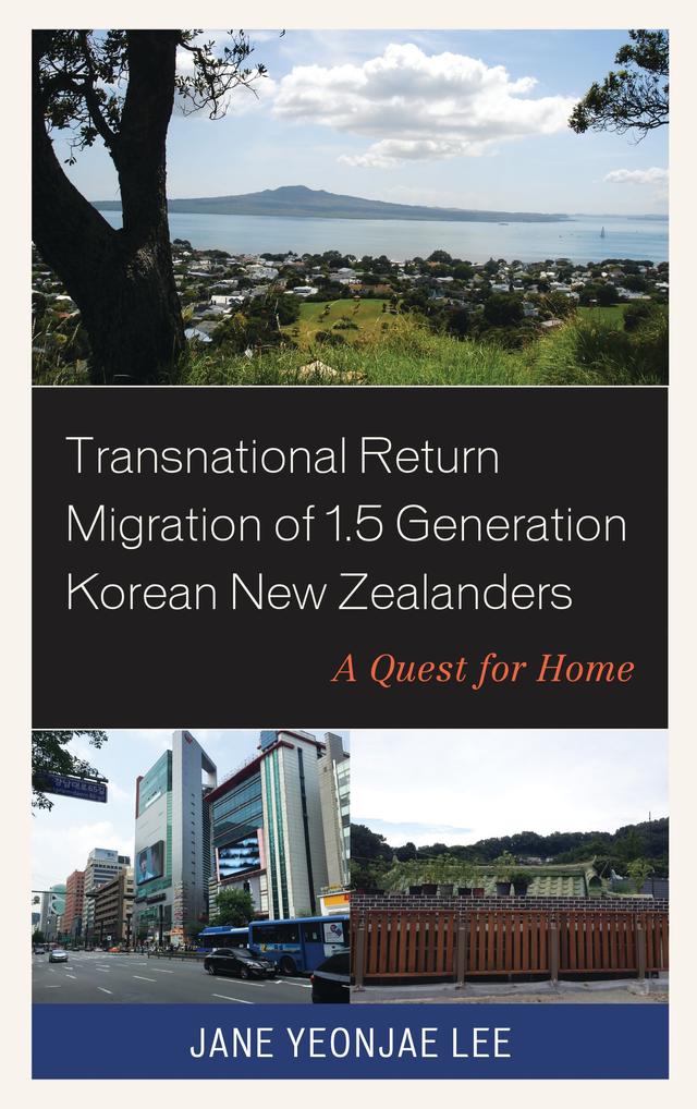 Transnational Return Migration of 1.5 Generation Korean New Zealanders by Jane Yeonjae Lee