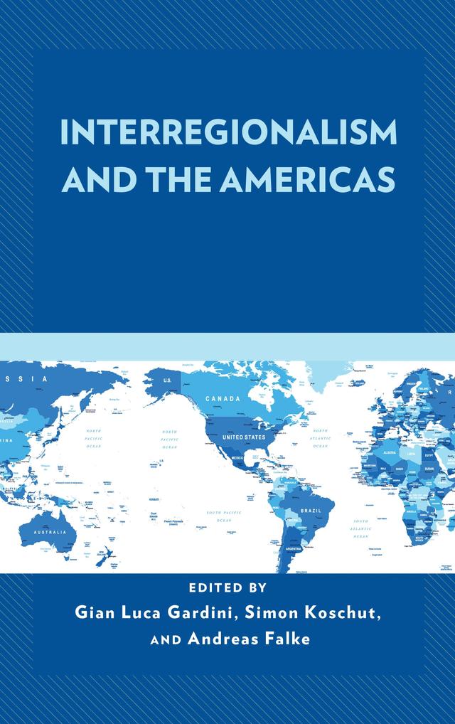Interregionalism and the Americas by Andreas Falke, Andrés Malamud, Anna Ayuso, Christina Stolte, Frank Mattheis, Gian Luca Gardini, Gonzalo S. Paz, Mario Torres Jarrín, Nelia Miguel Müller, Sara Ruiz Valverde, Simon Koschut, Susanne Gratius