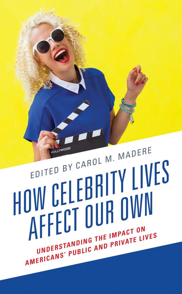 How Celebrity Lives Affect Our Own by Bradley Wolfe, Carol M. Madere, Deborah  S. Bowen, Dominique Schuster, Dylan Rollo, Holeka G. Inaba, Janelle Applequist, J. David Wolfgang, Joseph Mirando, Joshua N. Azriel, Joy Jenkins, Kevin Calcamp, Kristina Kraus, Matthew Corr, Meghann Droeger, Meg Tully, Melvin L. Williams, Michelle Colpean, Michelle Williams, Riva Tukachinsky Forster, Tia Tyree, Timothy Michaels