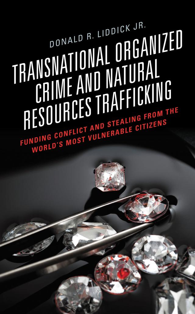 Transnational Organized Crime and Natural Resources Trafficking by Donald R. Liddick Jr.