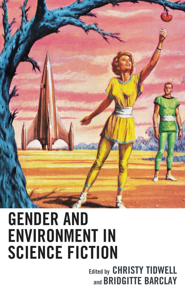 Gender and Environment in Science Fiction by Amelia Z. Greene, Bridgitte Barclay, Carter Soles, Christy Tidwell, Fernando Gabriel Pagnoni Berns, Jill E. Anderson, Juan Juvé, Michelle Yates, Steve Asselin, Stina Attebery, Tyler Harper