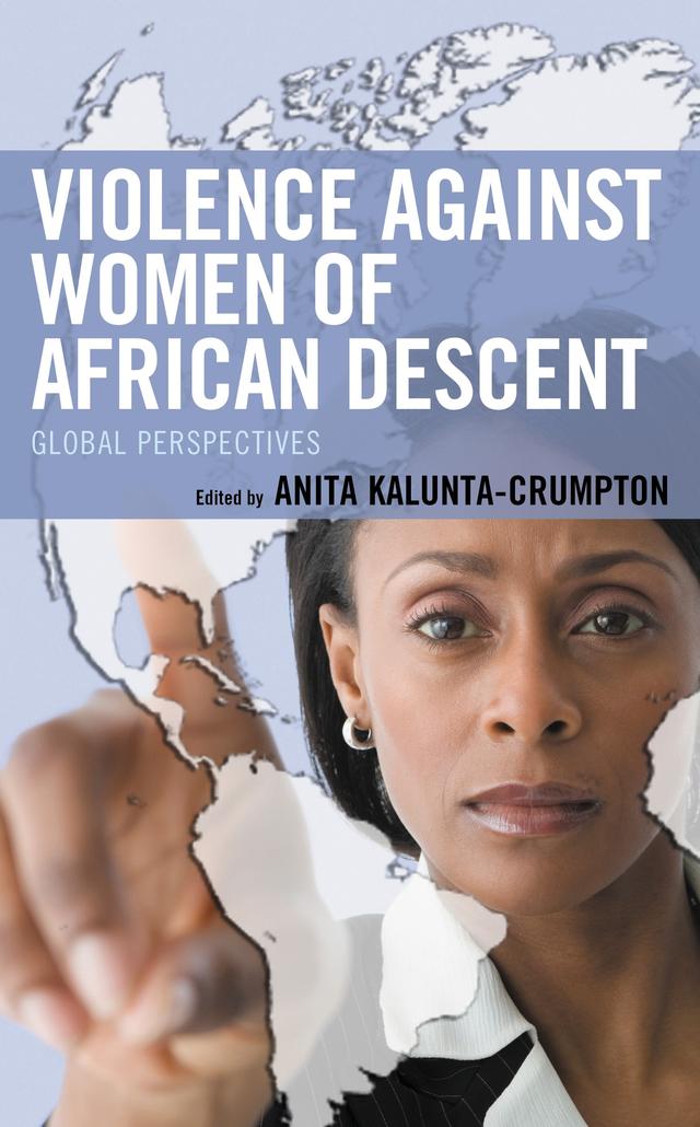 Violence against Women of African Descent by Anita Kalunta-Crumpton, Camille Gibson, Caterina Peroni, Dahlia Stoddart, Dina Alves, Elisa Garcia-España, Elisa Rapetti, Indira Rampersad, Jephias Matunhu, Jesca Kinoti, Joseph Appiahene-Gyamfi, Kanika Samuels-Wortley, Karatu Kiemo, Kgomotso Pearl Bosilong, Lydia Wanja Gitau, Maame Yaa A. Barnes, Marika Dawkins-Cavazos, Meseret Kassahun Desta, Ndungi wa Mungai, Nenadi Adamu, Ngozi Osarenren, Paulin Mbecke, Pietro Toggia, Soumia Boutkhil, Timi Osidipe, Udo Chikezie Osisiogu, Viola Matunhu, Winnie Kanana Munene