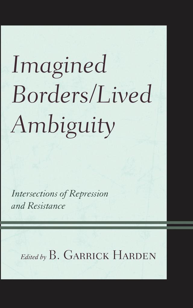 Imagined Borders/Lived Ambiguity by B. Garrick Harden, Chad Richardson, Dejun Su, Eric Gamino, G. Dillon Nicholson, Hilario Molina II, Ian Barnard, Jesús A. Garcia, Juan José Bustamante, Robert F. Carley, Rogelio Saenz, Ryan Ashley Caldwell