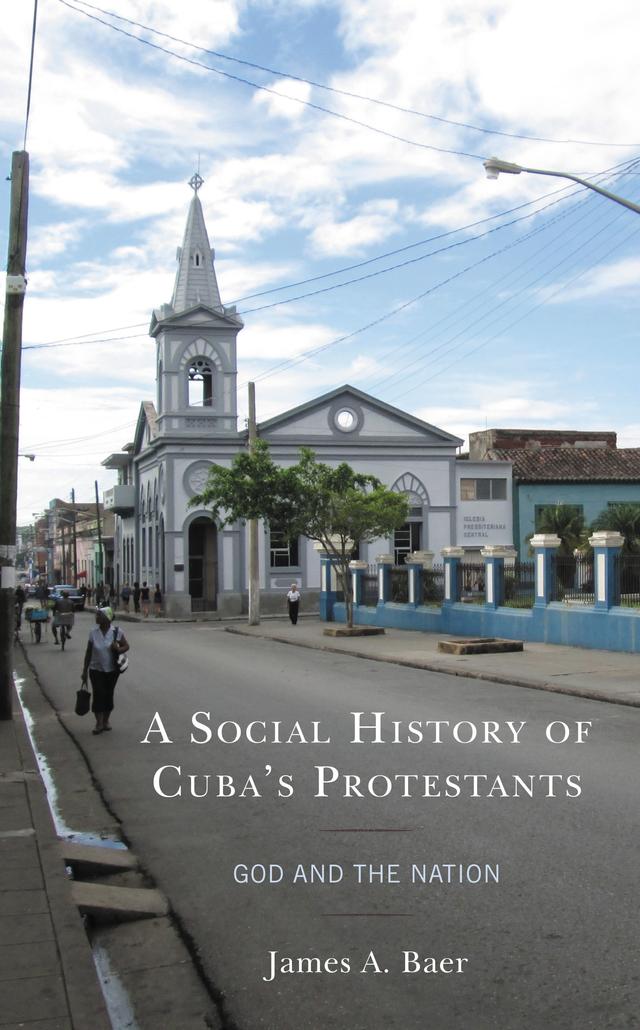 A Social History of Cuba's Protestants by James A. Baer