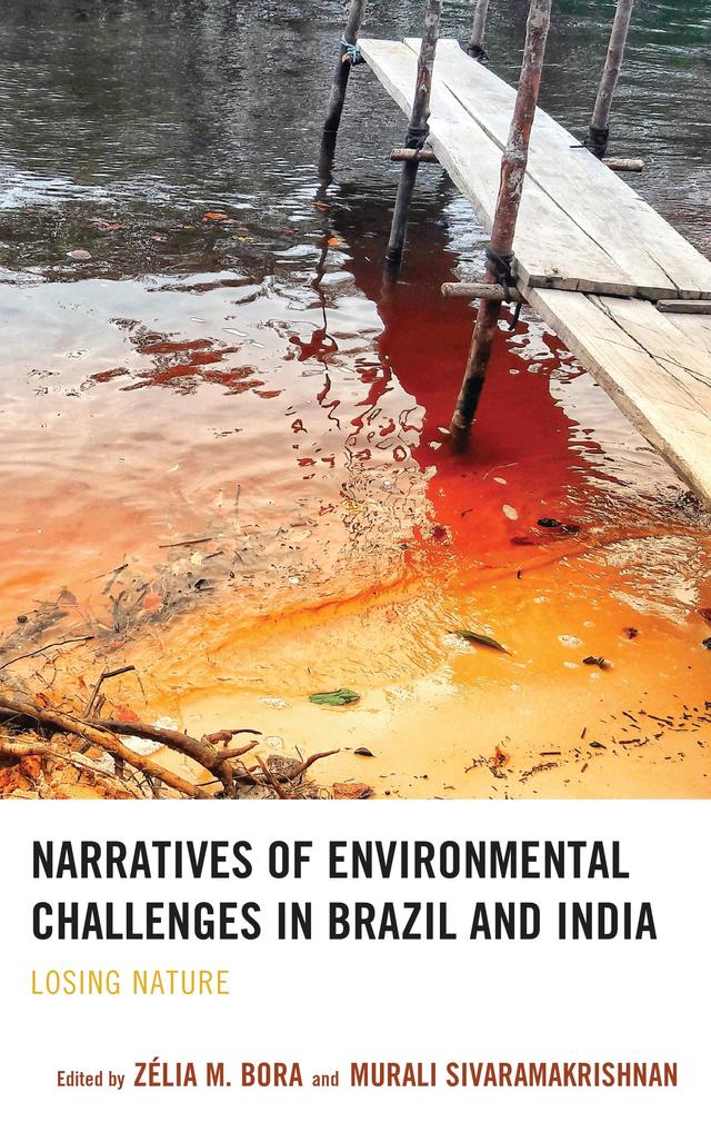 Narratives of Environmental Challenges in Brazil and India by Animesh Roy, Carmen Escobedo de Tapia, Dr. Rekha Pande, Frank Izaguirre, Heloisa Helena Siqueira Correia, Ligia Andrade, Murali Sivaramakrishnan, Nibedita Bandyopadhyay, Rajan Gurukkal, Reinhart Philip, Siddharth Singh M.Bora, V. Arivudai Nambi, Zélia M. Bora