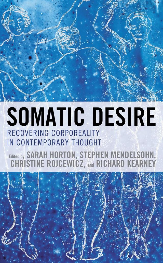 Somatic Desire by Alphonso Lingis, Andrea Staiti, Brian Treanor, Christine Rojcewicz, Christopher Yates, Emmanuel Falque, Gonçalo Marcelo, John Manoussakis, Miguel de Beistegui, Richard Kearney, Richard Rojcewicz, Sarah Horton, Stephen Mendelsohn