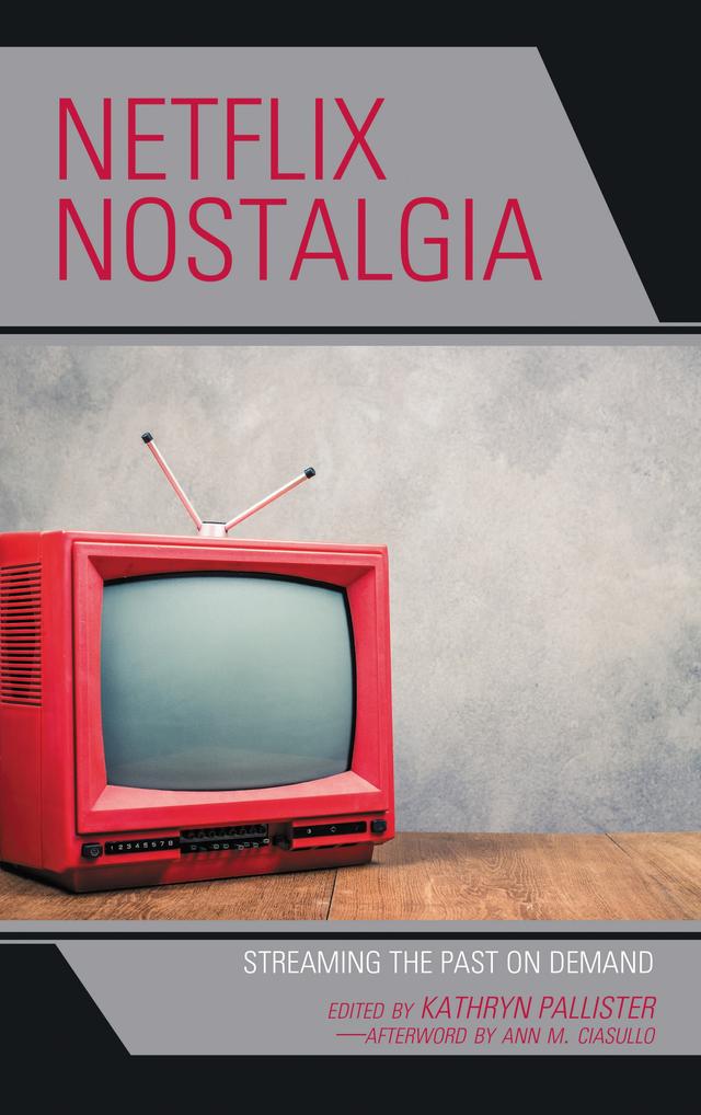 Netflix Nostalgia by Ande Davis, Ann M. Ciasullo, Giulia Taurino, Jacinta Yanders, John C. Murray, Joseph Sirianni, Kathryn Pallister, Keshia Mcclantoc, Kwasu D. Tembo, Matthias Stephan, Mayka Castellano, Melina Meimaridis, Paola Maganzani, Patricia Campbell, Philippe Gauthier, Sheri Chinen Biesen