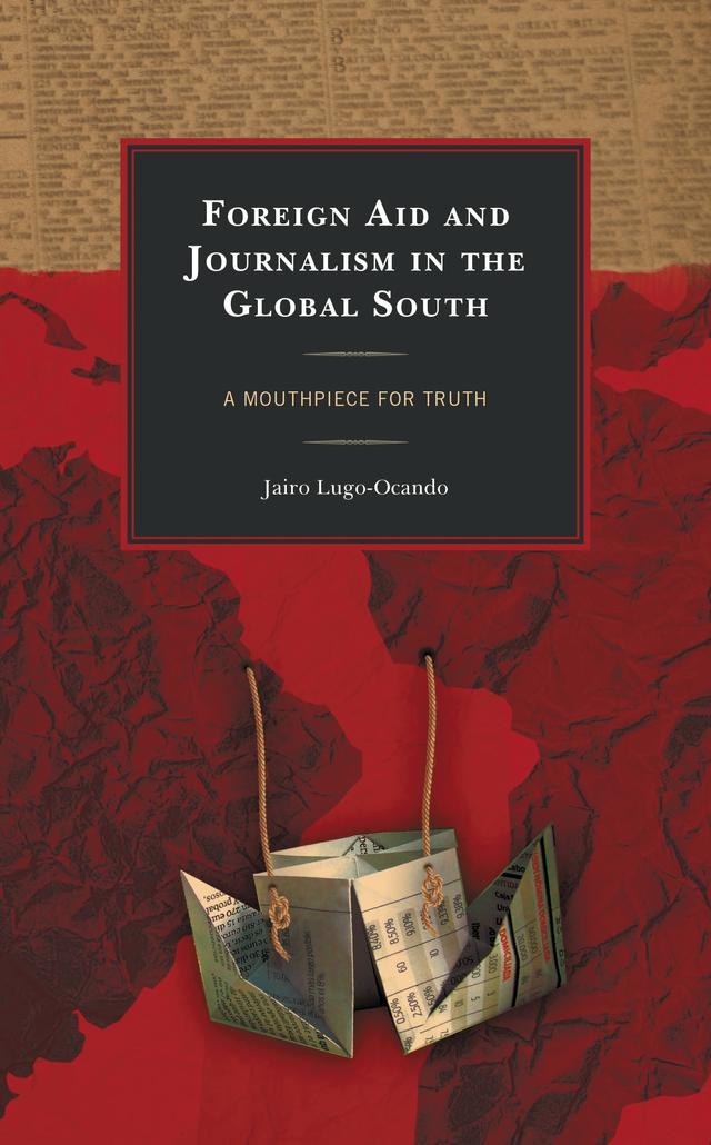 Foreign Aid and Journalism in the Global South by Jairo Lugo-Ocando