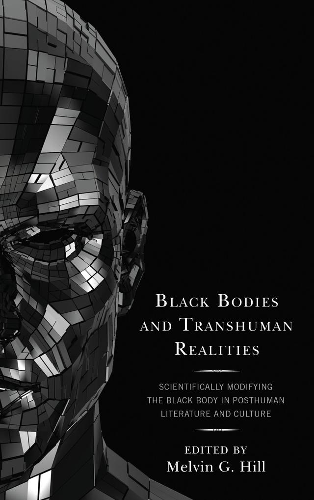 Black Bodies and Transhuman Realities by Alexander Dumas J. Brickler IV, Bettina Judd, Christian Jimenez, Kwasu D. Tembo, Md. Monirul Islam, Melvin  G. Hill, Myungsung Kim, Nicholas E. Miller, Rae'mia Escott, Sarah L. Berry