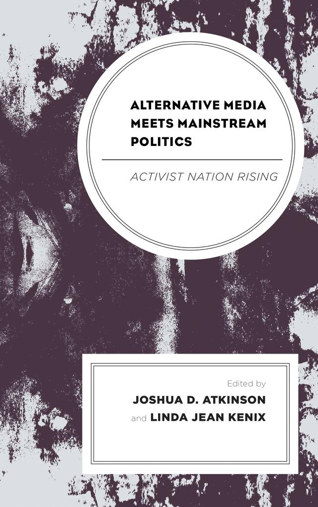 Alternative Media Meets Mainstream Politics by Chad Painter, Emi Kanemoto, G. Brandon Knight, Jennifer Rauch, Joshua D. Atkinson, Kevin Howley, Krishnan Vasudevan, Laura A. Stengrim, Linda Kenix, Linus Andersson, Madison Olinger, Nina Gjoci, Nune Grigoryan, Prashanth Bhat, Robert Joseph, Suzanne Berg, Tao Zhang, Wolfgang Suetzl