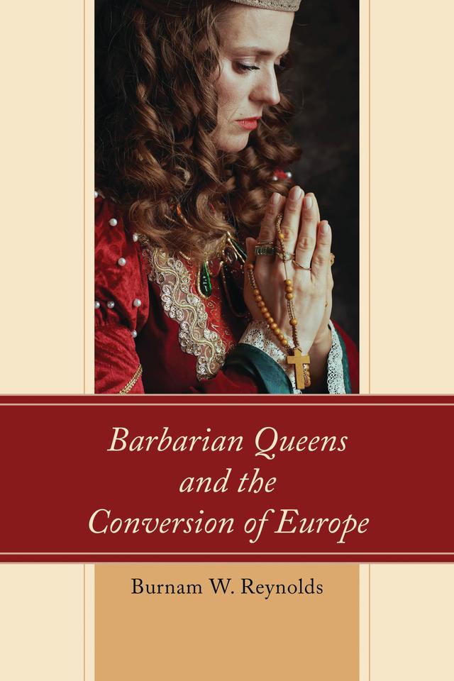 Barbarian Queens and the Conversion of Europe by Burnam W. Reynolds
