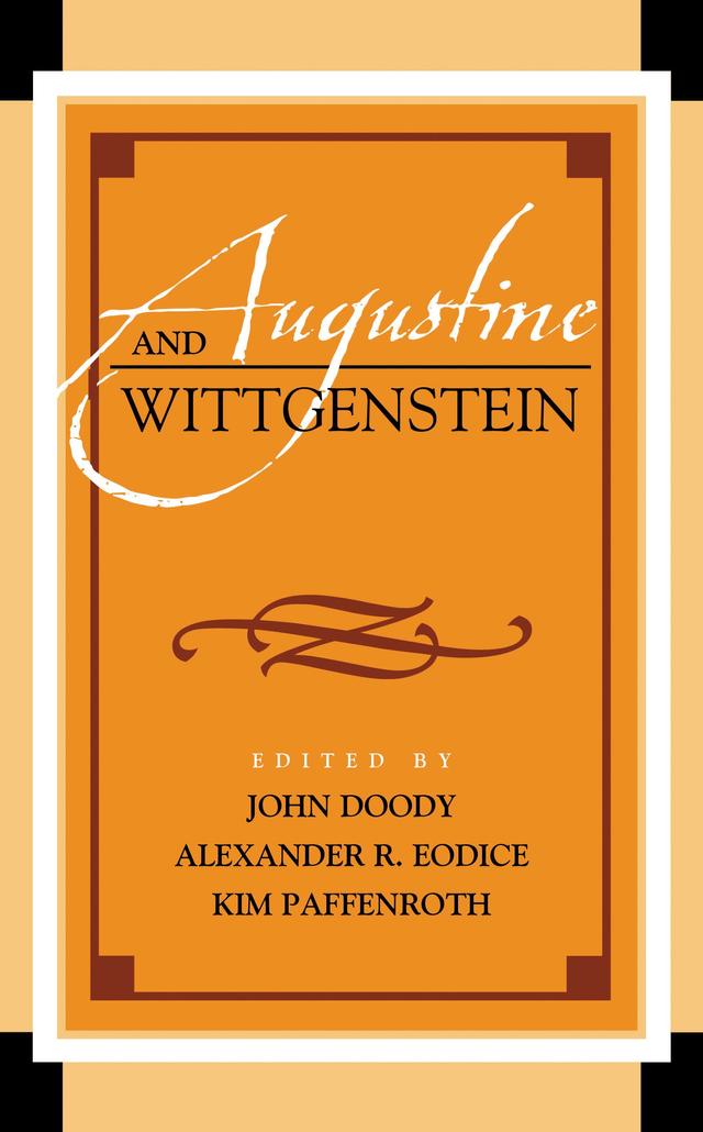 Augustine and Wittgenstein by Alexander R. Eodice, Brian R. Clack, Caleb Thompson, Chad Engelland, David Goodill, Blackfriars, University of Oxford, UK, Duncan Richter, Erika Kidd, Espen Dahl, Garry Hagberg, John Doody, Kim Paffenroth, Miles Hollingworth, Myles Burnyeat