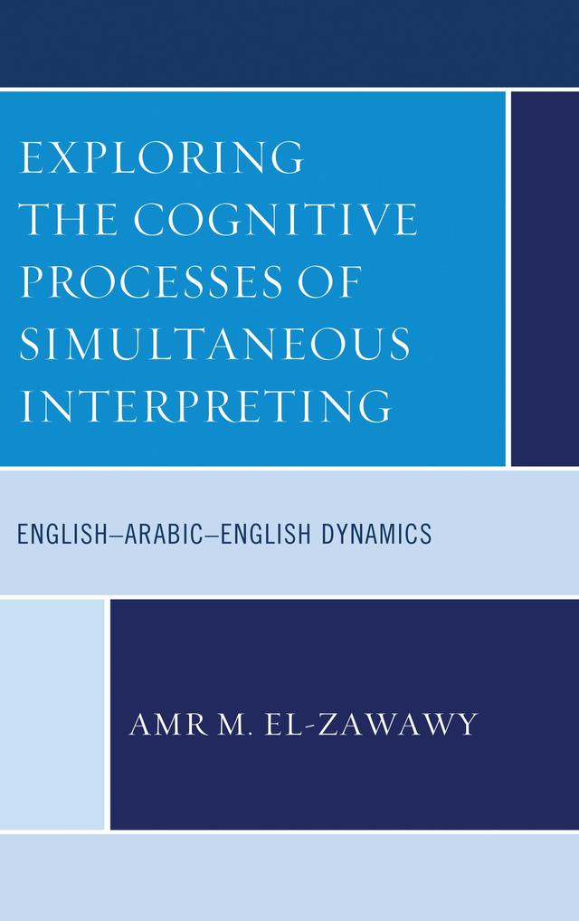 Exploring the Cognitive Processes of Simultaneous Interpreting by Amr M. El-Zawawy