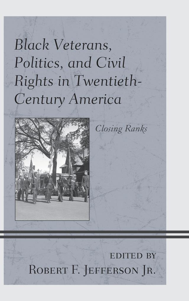 Black Veterans, Politics, and Civil Rights in Twentieth-Century America by Elizabeth F. Desnoyers-Colas, Hal M. Friedman, Jeremy P. Maxwell, Kevin Greene, Peter Karsten, Robert F. Jefferson Jr., Selika M. Ducksworth-Lawton