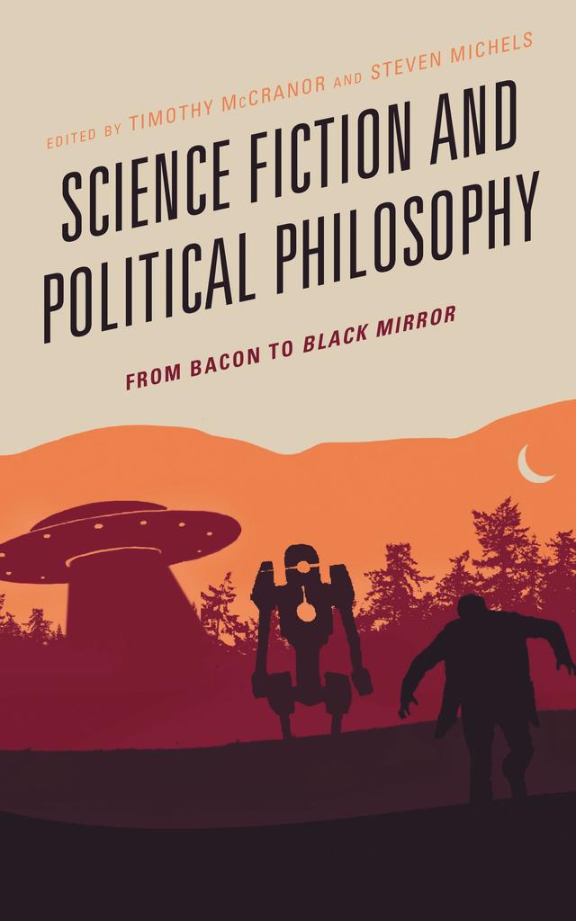 Science Fiction and Political Philosophy by Constance C. T. Hunt, Damien K. Picariello, Daniel Kapust, Danielle Sottosanti, David Whitney, Erin A. Dolgoy, Jeffrey J.S. Black, Kimberly Hurd Hale, Nicholas Anderson, Nivedita Bagchi, Paul T. Wilford, Steven Michels, Timothy McCranor, Tobin L. Craig