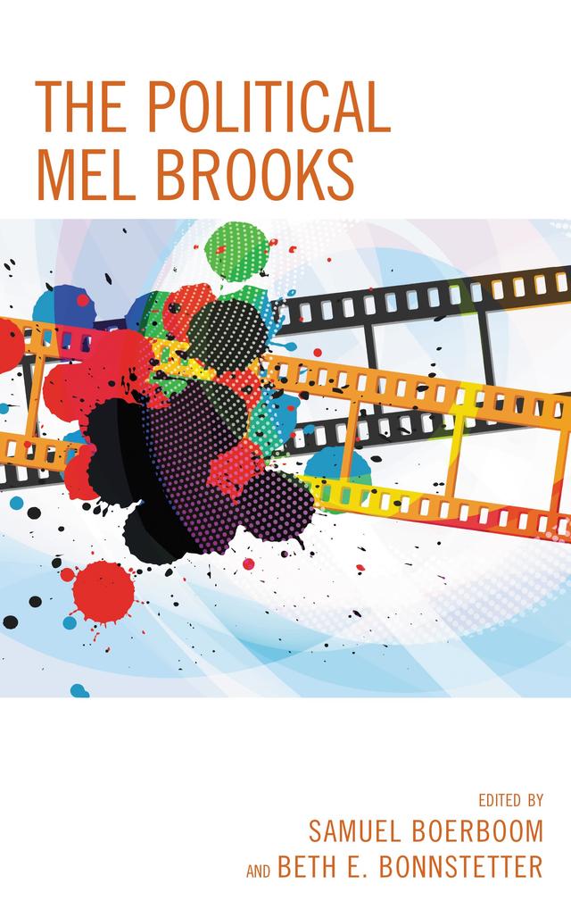 The Political Mel Brooks by Beth E. Bonnstetter, Garret L. Castleberry, James B. McCauley, Kimberley Hannah-Prater, Leanne Stuart Pupchek, Lisa Marie Ellert, Matthew R. Meier, Melissa Boehm, Micayla Joy Lander, Richard Loosbrock, Samuel Boerboom, William S. McMurry