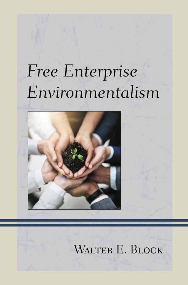 Free Enterprise Environmentalism by Amy Motichek, Andrea Santoriello, Christie Laporte, Daniel Coffey, Dreda Culpepper, Emily Schaeffer, Jacob Huebert, Jay Johnson, John Levendis, Joseph Morrel, Lew Rockwell, Ludwig von Mises Institute, Patrick English, Walter E. Block