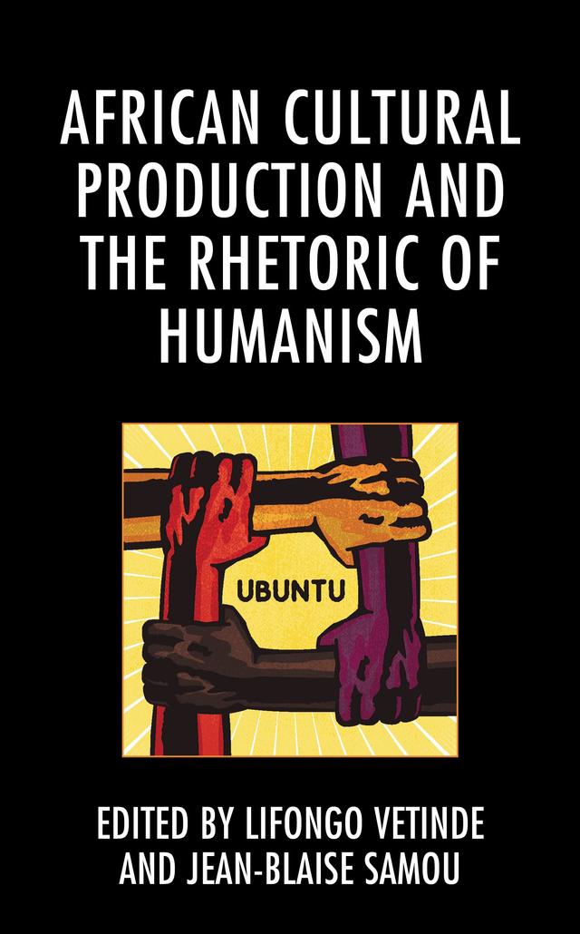 African Cultural Production and the Rhetoric of Humanism by Adrien M. Pouille, Hervé Tchumkam, Janice Spleth, Jean-Blaise Samou, Koni Benson, Lifongo J. Vetinde, Marie-Therese Toyi, Mohamed Kamara, Thomas Spree MacDonald, Uchenna David Uwakwe