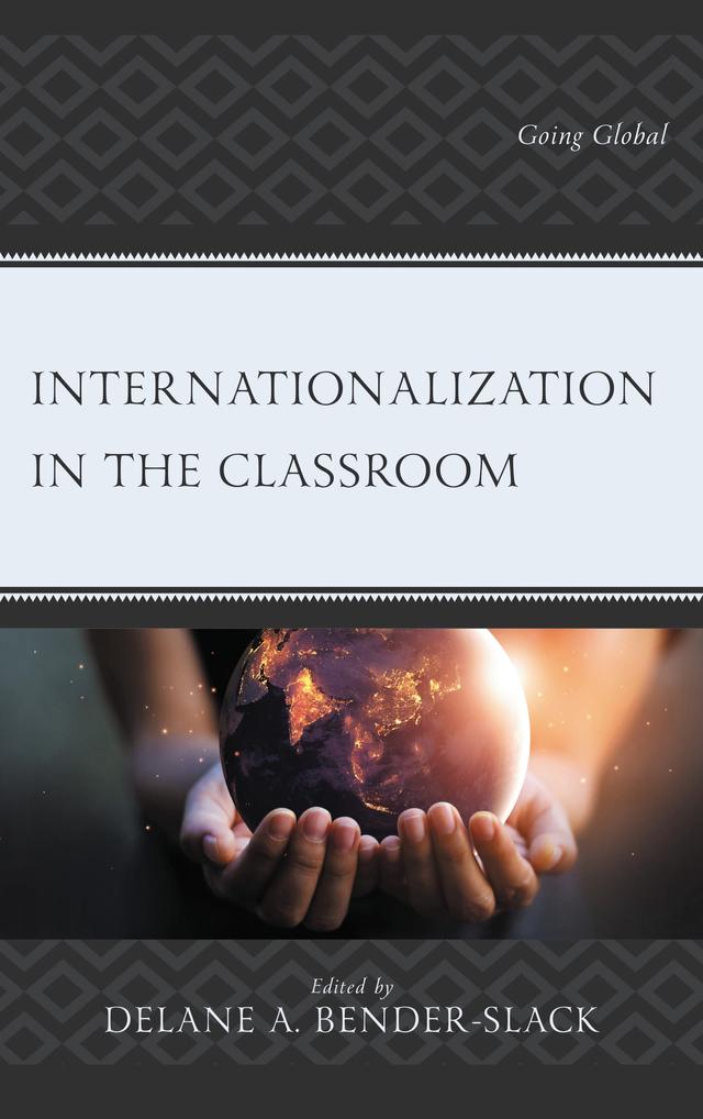 Internationalization in the Classroom by Angela Miller-Hargis, Beth Rich, Darius Powell, Delane A. Bender-Slack, Jen Bayless, Jill Parker, Jimmy McLean, Julie Whalen, Lauren Angelone, Nina Gettemy, Teresa Young, Victoria S. Zascavage