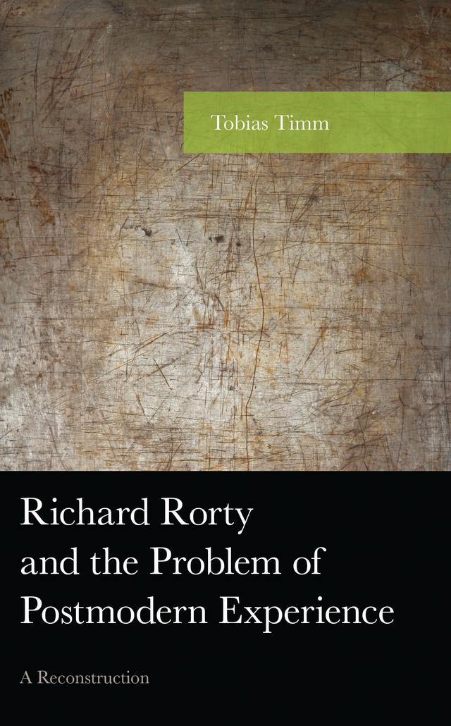 Richard Rorty and the Problem of Postmodern Experience by Tobias Timm