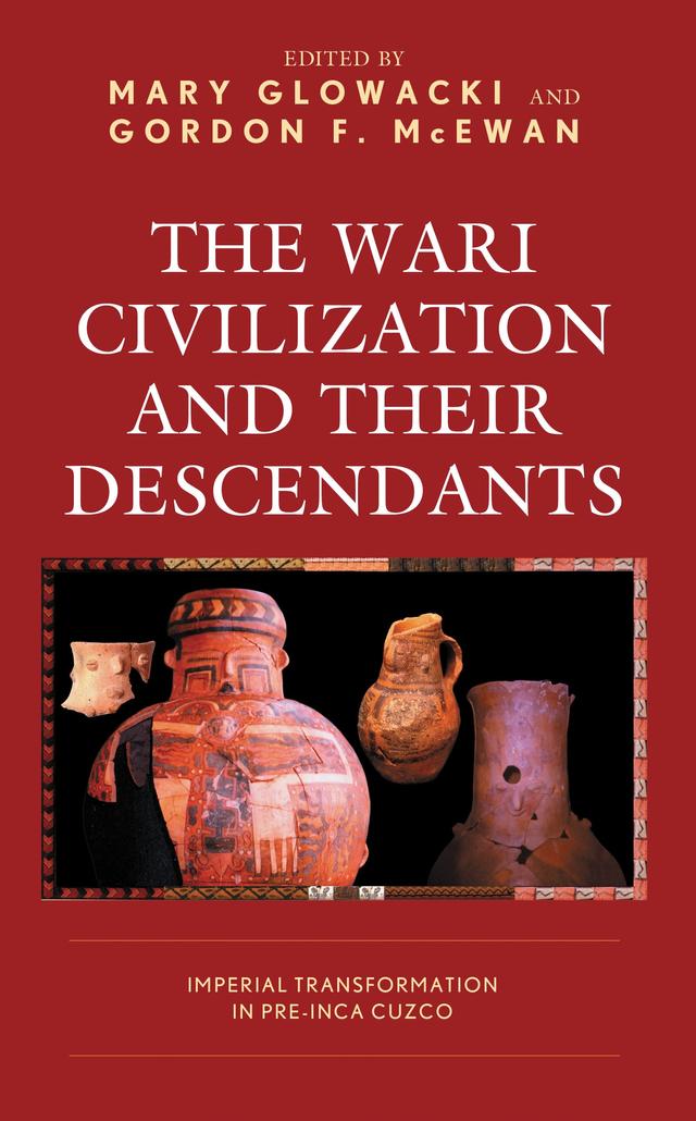The Wari Civilization and Their Descendants by Arminda Gibaja, Carlos Arriola Tuni, Gordon F. McEwan, Luis D. Tesar, Mary Glowacki, Melissa Chatfield, Nicholasa Arredonda Dueñas, Valerie Andrushko, Viviana Sanchez-Chopitea