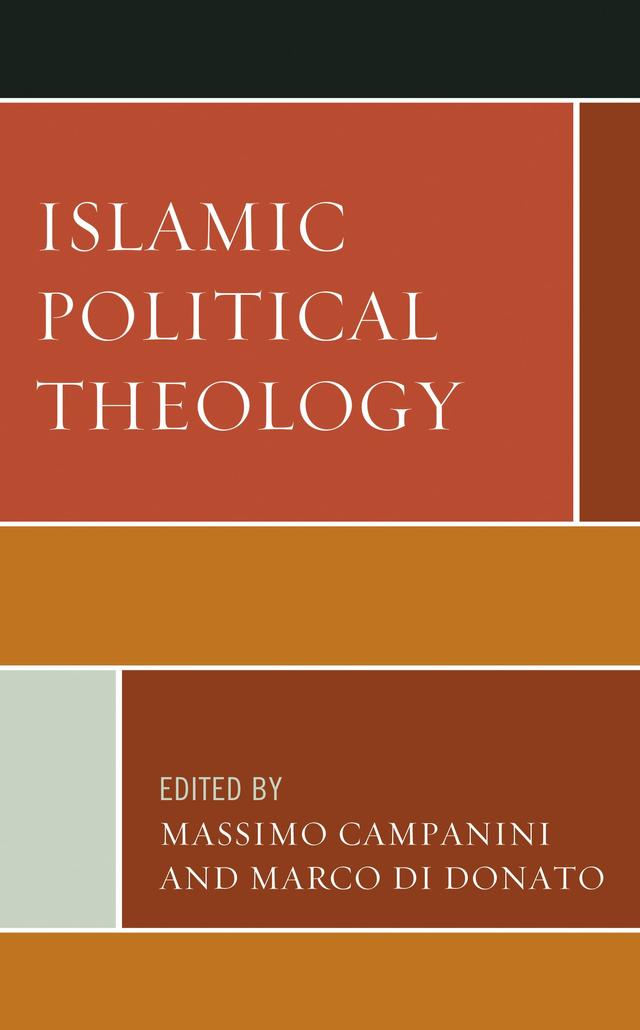 Islamic Political Theology by Ahmad Bostani, Catarina Belo, Driss Makboul, Josep Puig Montada, Leonardo Capezzone, Marco Di Donato, Margherita Picchi, Massimo Campanini, Mohammed Hashas, Oliver Leaman, Pejman Abdolmohammadi