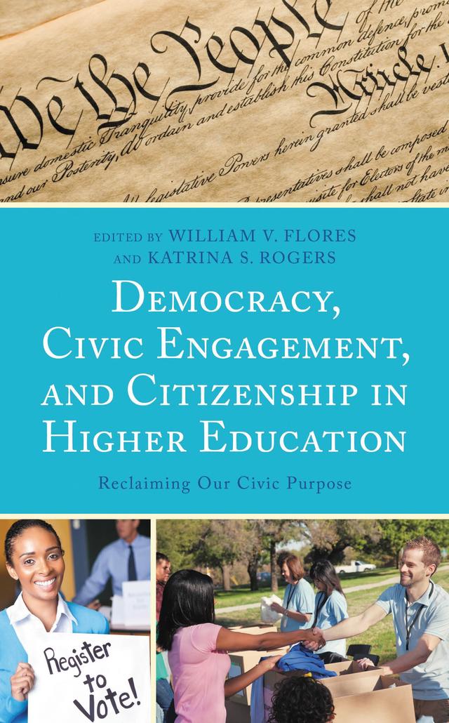 Democracy, Civic Engagement, and Citizenship in Higher Education by Abraham Goldberg, Adam Weinberg, Amanda Buberger, Azuri Gonzalez, David Mathews, David Wilson, Eduardo Ochoa, Harry C. Boyte, James Mullen, John Locke, Jonathan R. Alger, Katrina S. Rogers, Kevin Drumm, Martín Carcasson, Neil Bush, Noël Bezette-Flores, Otto Lee, Rassoul Dastmozd, Rev. Monsignor Franklyn  M. Casale, Sean Creighton, Sean Decatur, Terrence Bensel, Waded Cruzado, William V. Flores, Windy Y. Lawrence