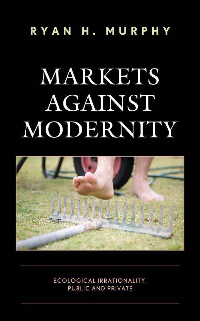 Markets against Modernity by Ryan H. Murphy