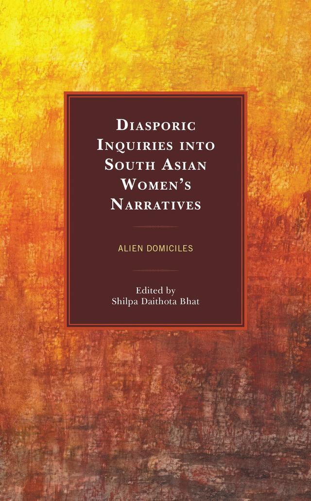 Diasporic Inquiries into South Asian Women’s Narratives by Shilpa Daithota Bhat