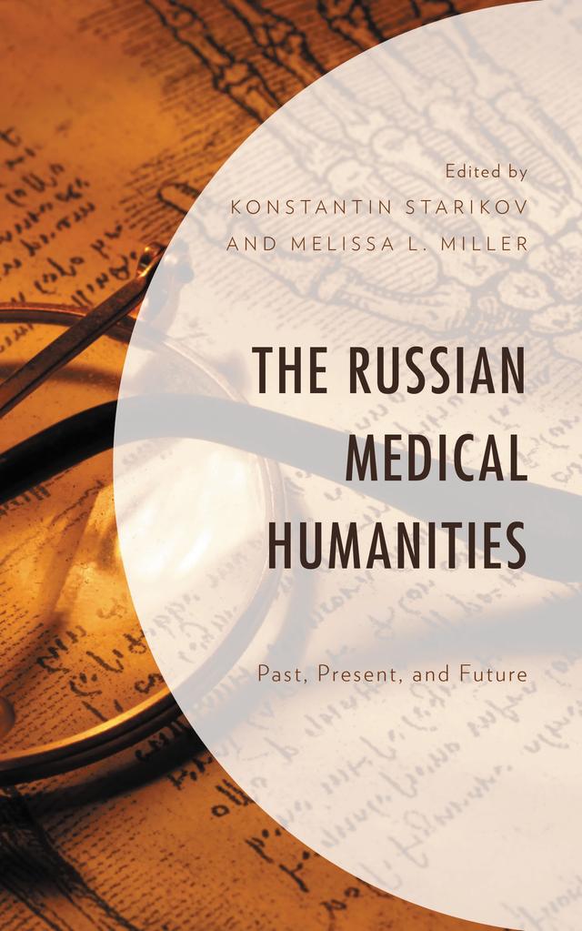 The Russian Medical Humanities by Angela Brintlinger, Evgeniya L. Panova, Frederick H. White, Irina Markovina, Jehanne Gheith, Jonathan McFarland, Konstantin Starikov, Maria P. Kuzybaeva, Maria S. Tutorskaya, Melissa L. Miller, Natalia Vygovskaia