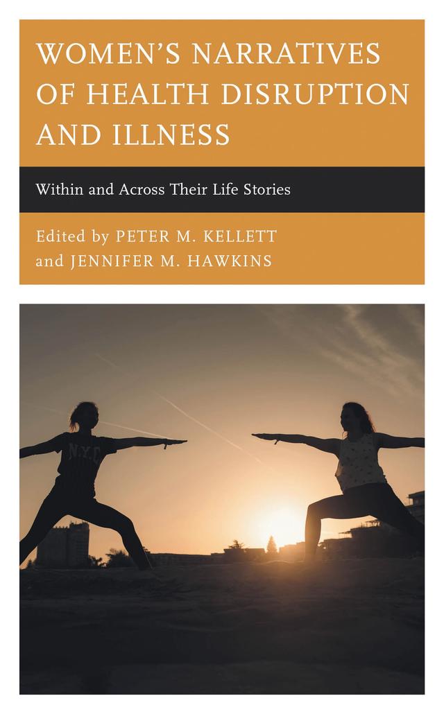 Women's Narratives of Health Disruption and Illness by Avinash Thombre, Courtney Waite Miller, Deanna F. Womack, Deleasa Randall-Griffiths, Elizabeth Spencer, Jamie Cobb, Jennifer Hall, Jennifer  M. Hawkins, Jessica M. W. Kratzer, Kasey Bruss, Krista Calvin, Laura Hope-Gill, Leda Cooks, Peter M. Kellett, Robin McIntyre, Ruthann Fox-Hines, Wei Sun