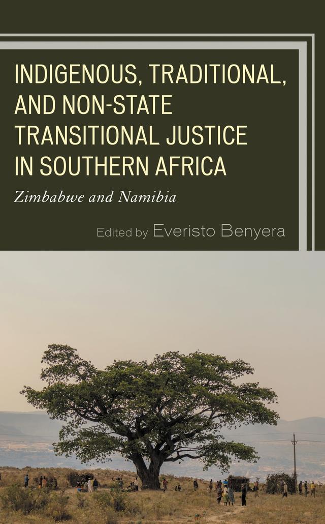 Indigenous, Traditional, and Non-State Transitional Justice in Southern Africa by Artwell Nhemachena, Chenai G. Matshaka, Christian Harris, Clement Chipenda, Everisto Benyera, Patience Thauzeni, Ruth Murambadoro, Shari Eppel, Tafirenyika Madziyauswa, Tapiwa Warikandwa, Tom Tom, Torque Mude, Umali Saidi