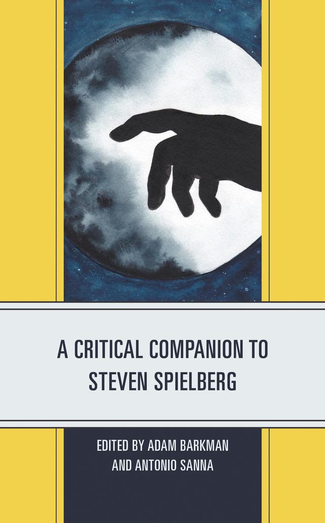 A Critical Companion to Steven Spielberg by Adam Barkman, Adam Daniel, Antonio Sanna, Carl Sobocinski, Carl Sweeney, Christian Jimenez, Christopher H. Ketcham, David J. Strickler, David LaRocca, Eduardo Veteri, Elizabeth Lowry, Elsa Colombani, Fernando Gabriel Pagnoni Berns, Jennifer L. McMahon, Joshua Sikora, Mariana Soledad Zárate, Michael Versteeg, Naaman Wood, Orsolya Karacsony, Paul Johnson, Sabine Planka, Sean O’Reilly, Sue Matheson