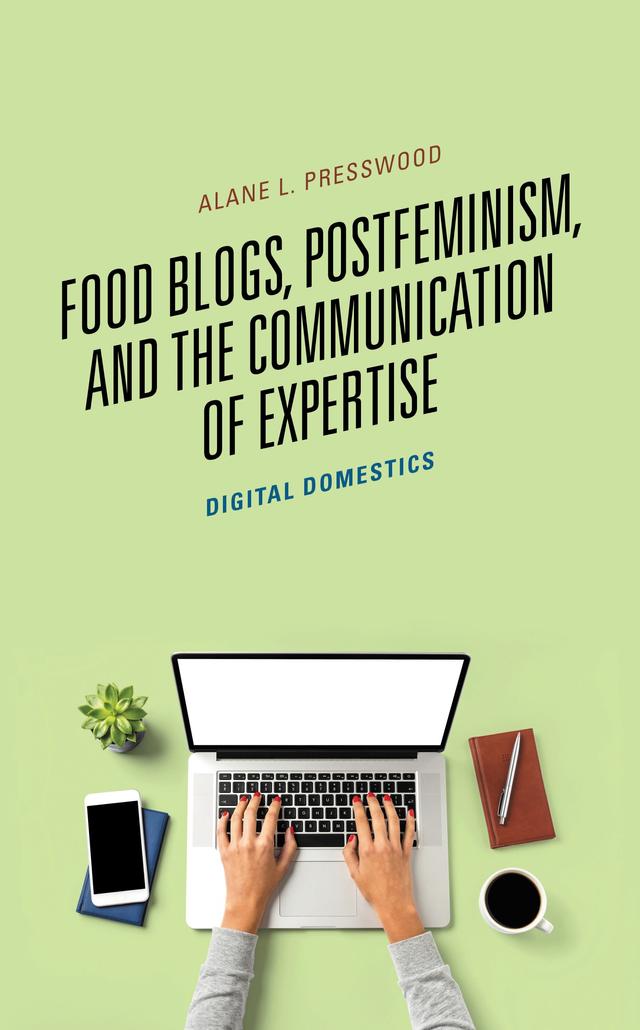 Food Blogs, Postfeminism, and the Communication of Expertise by Alane L. Presswood