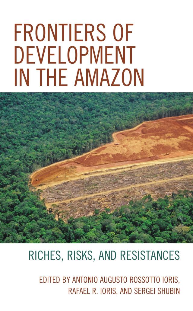 Frontiers of Development in the Amazon by Aaron Schneider, Antonio Augusto Rossotto Ioris, Fabio de Castro, Frederico Freitas, Gustavo S. Azenha, João Pacheco de Oliveira, Lynn Holland, Marcos Colón, Maria Fernanda Gebara, Paul E. Little, Rafael R. Ioris, Sergei  V. Shubin, Tatiana Schor