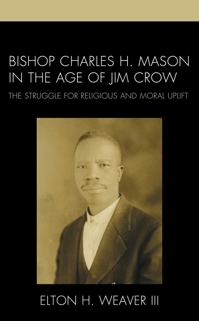 Bishop Charles H. Mason in the Age of Jim Crow by Elton H. Weaver III