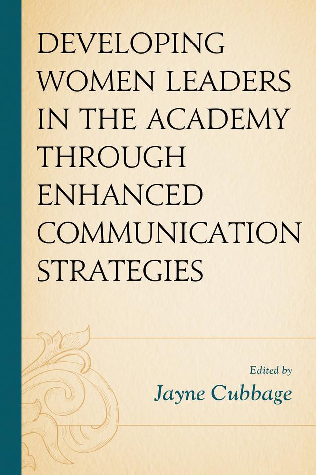 Developing Women Leaders in the Academy through Enhanced Communication Strategies by Jayne Cubbage, Jeanetta D. Sims, John W. Howard III, Karima A. Haynes, Laura C. Prividera, L. Simone Byrd, Mary E. Wildner-Bassett, Michael W. Kramer, Nicole Files-Thompson, Pavitra Kavya, Sarah Stone Watt, Shearon Roberts, Sheryl Kennedy Haydel, Stephanie Norander