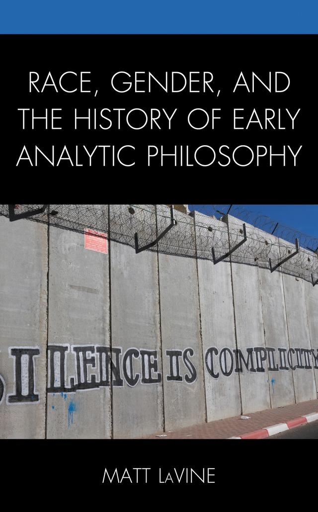 Race, Gender, and the History of Early Analytic Philosophy by Matt LaVine