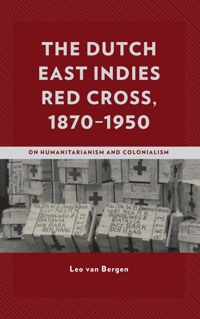 The Dutch East Indies Red Cross, 1870–1950 by Leo van Bergen
